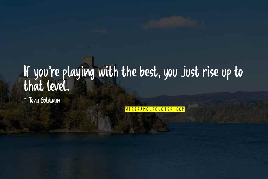 Esther Bible Quotes By Tony Goldwyn: If you're playing with the best, you just