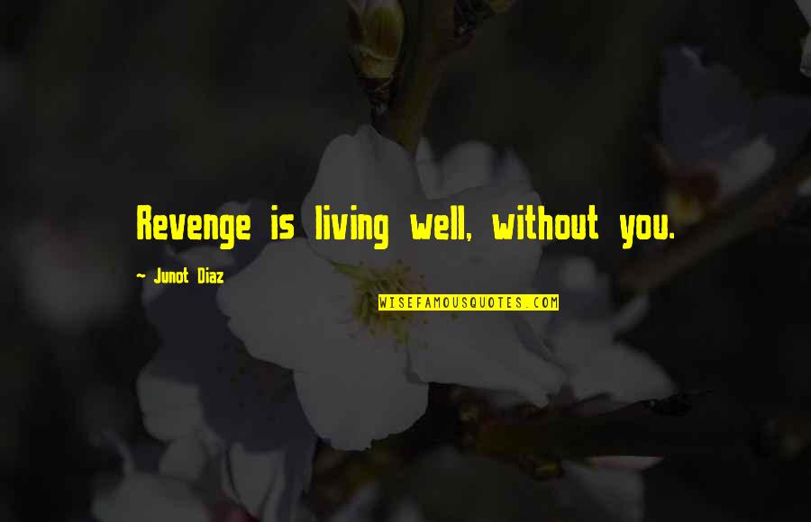 Esther Blum Quotes By Junot Diaz: Revenge is living well, without you.