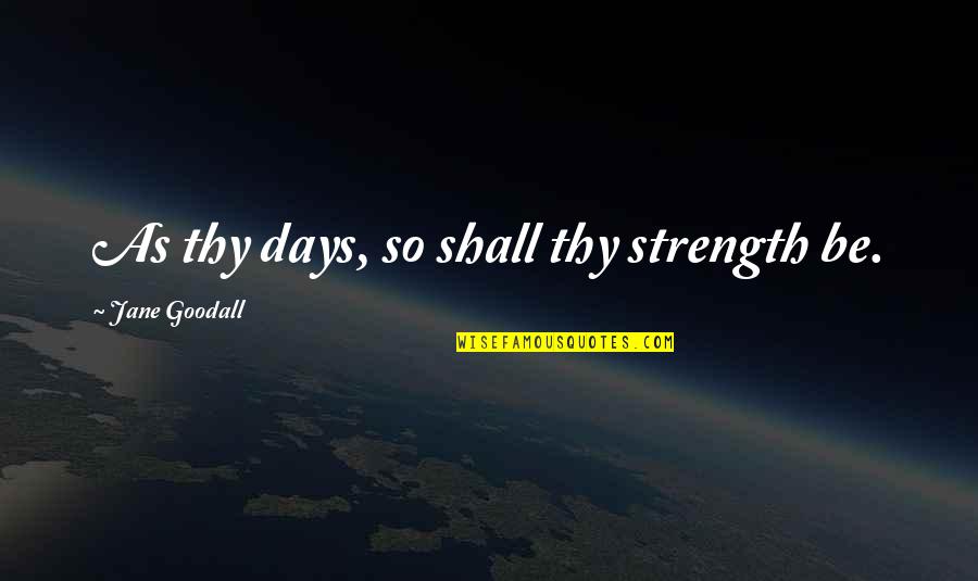 Esther Broner Quotes By Jane Goodall: As thy days, so shall thy strength be.