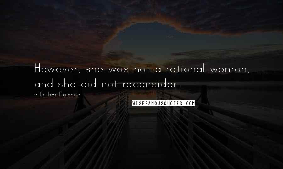 Esther Dalseno quotes: However, she was not a rational woman, and she did not reconsider.