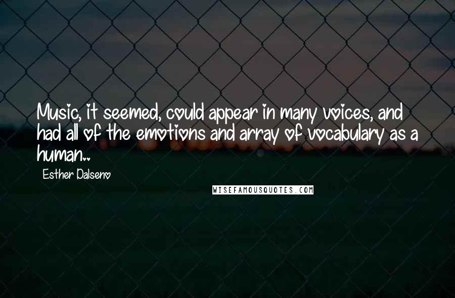 Esther Dalseno quotes: Music, it seemed, could appear in many voices, and had all of the emotions and array of vocabulary as a human..