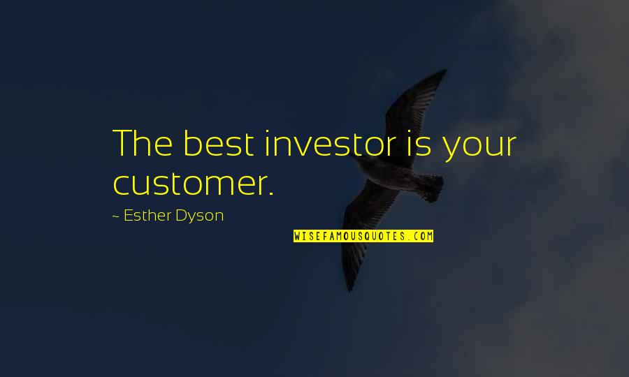 Esther Dyson Quotes By Esther Dyson: The best investor is your customer.