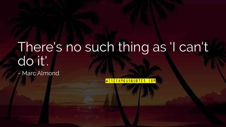 Esther Gitty Festinger Quotes By Marc Almond: There's no such thing as 'I can't do Esther Gitty Festinger Quotes By Marc Almond: There's no such thing as 'I can't do