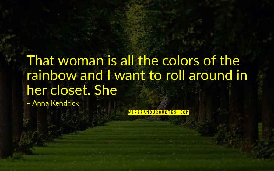 Esther Greenwood Quotes By Anna Kendrick: That woman is all the colors of the