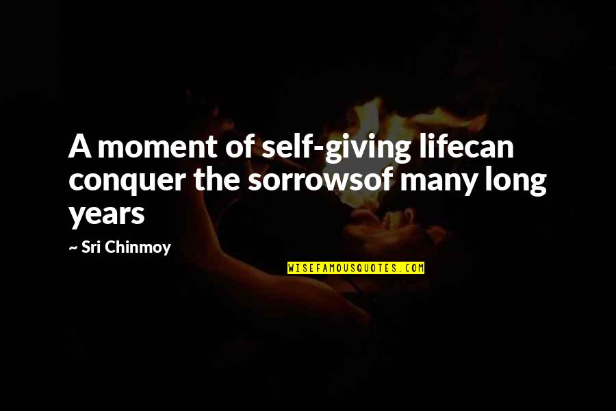 Esther Greenwood Quotes By Sri Chinmoy: A moment of self-giving lifecan conquer the sorrowsof