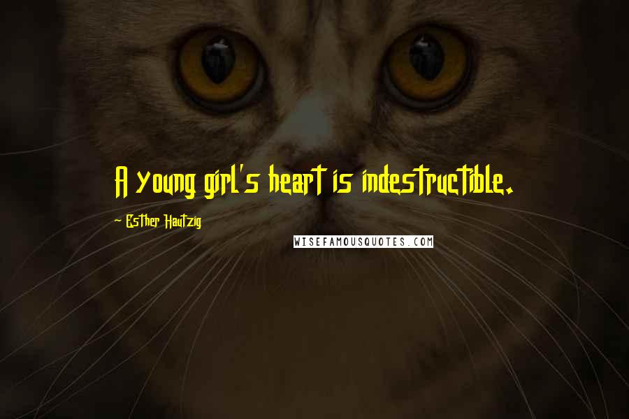 Esther Hautzig quotes: A young girl's heart is indestructible.