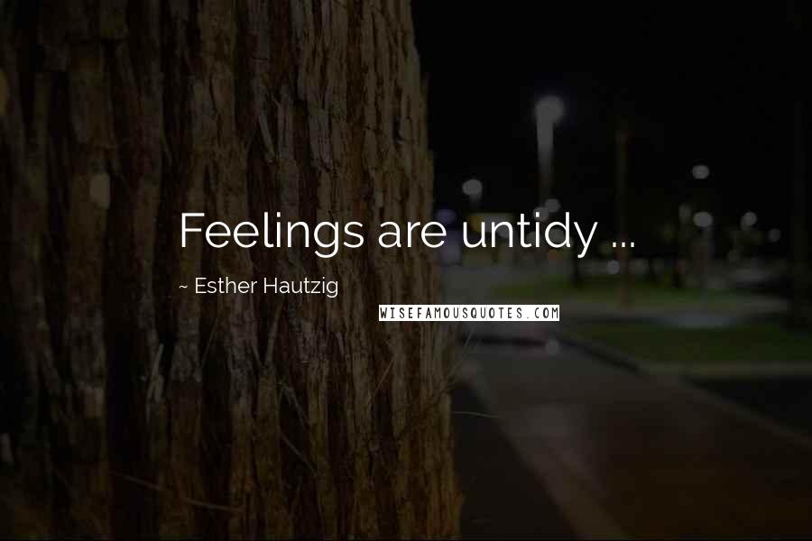 Esther Hautzig quotes: Feelings are untidy ...