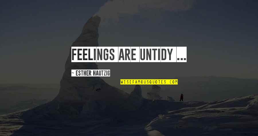 Esther Hautzig Quotes By Esther Hautzig: Feelings are untidy ...