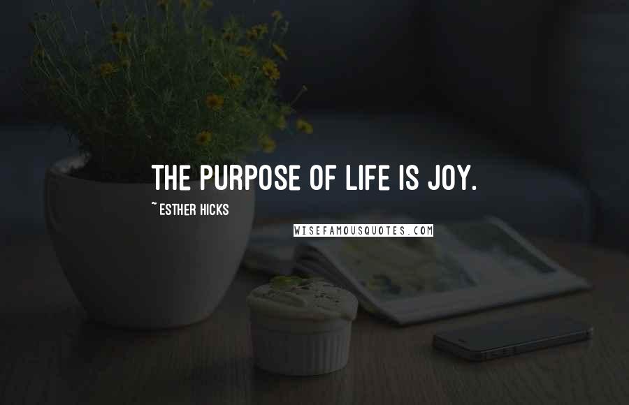 Esther Hicks quotes: The purpose of life is Joy.