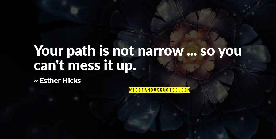 Esther Hicks Quotes By Esther Hicks: Your path is not narrow ... so you