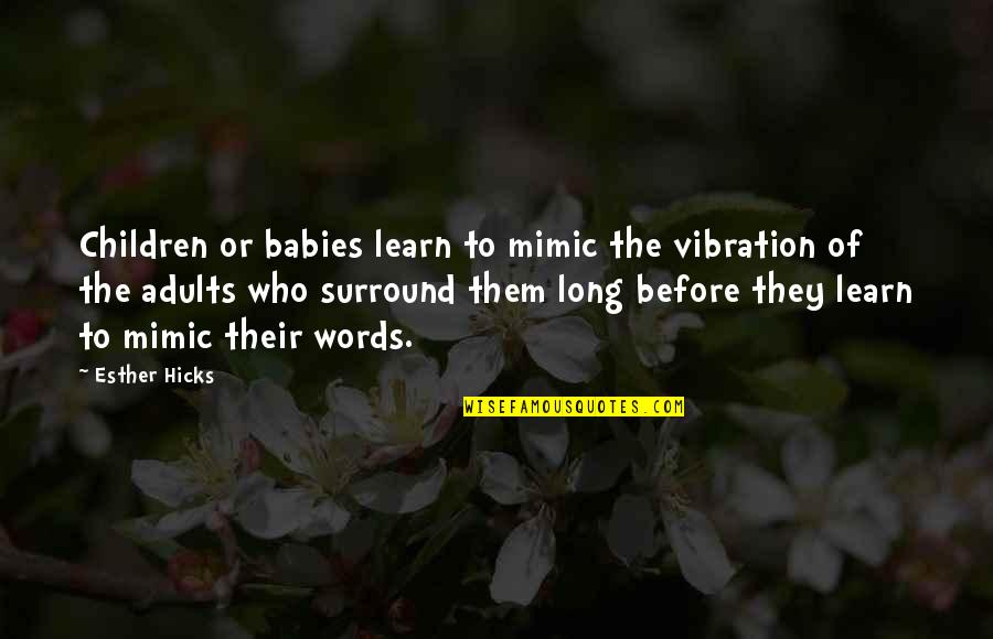 Esther Hicks Quotes By Esther Hicks: Children or babies learn to mimic the vibration