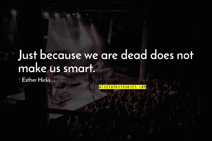 Esther Hicks Quotes By Esther Hicks: Just because we are dead does not make