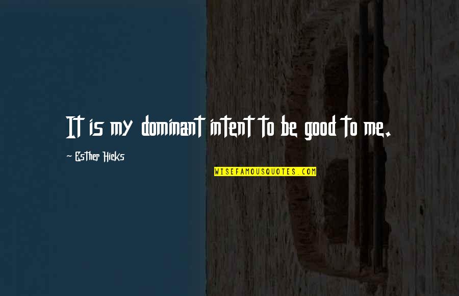 Esther Hicks Quotes By Esther Hicks: It is my dominant intent to be good