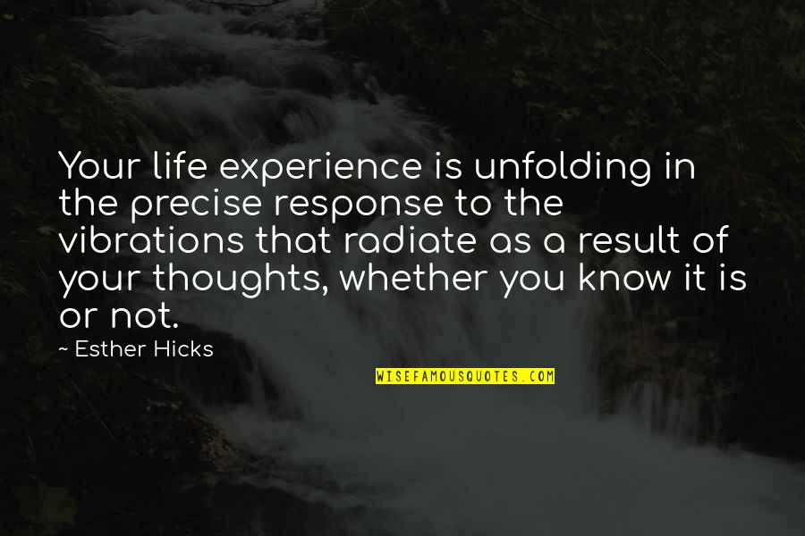 Esther Hicks Quotes By Esther Hicks: Your life experience is unfolding in the precise