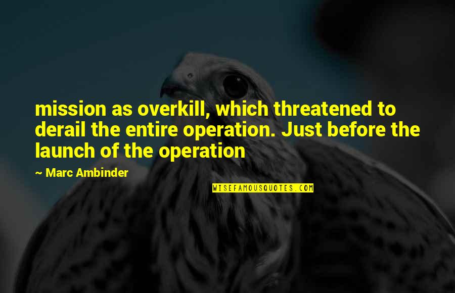 Esther Hicks Vortex Quotes By Marc Ambinder: mission as overkill, which threatened to derail the