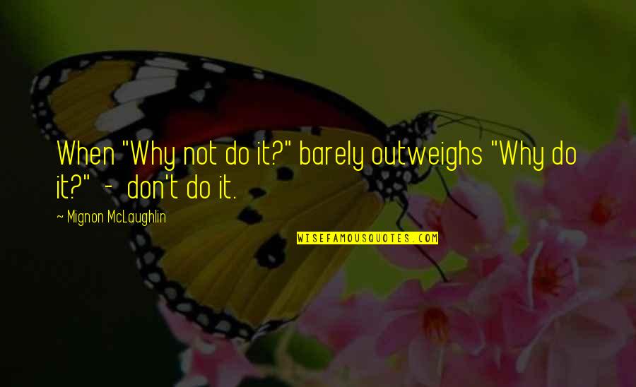 Esther Lederberg Quotes By Mignon McLaughlin: When "Why not do it?" barely outweighs "Why