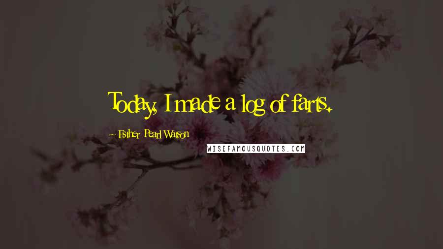 Esther Pearl Watson quotes: Today, I made a log of farts.