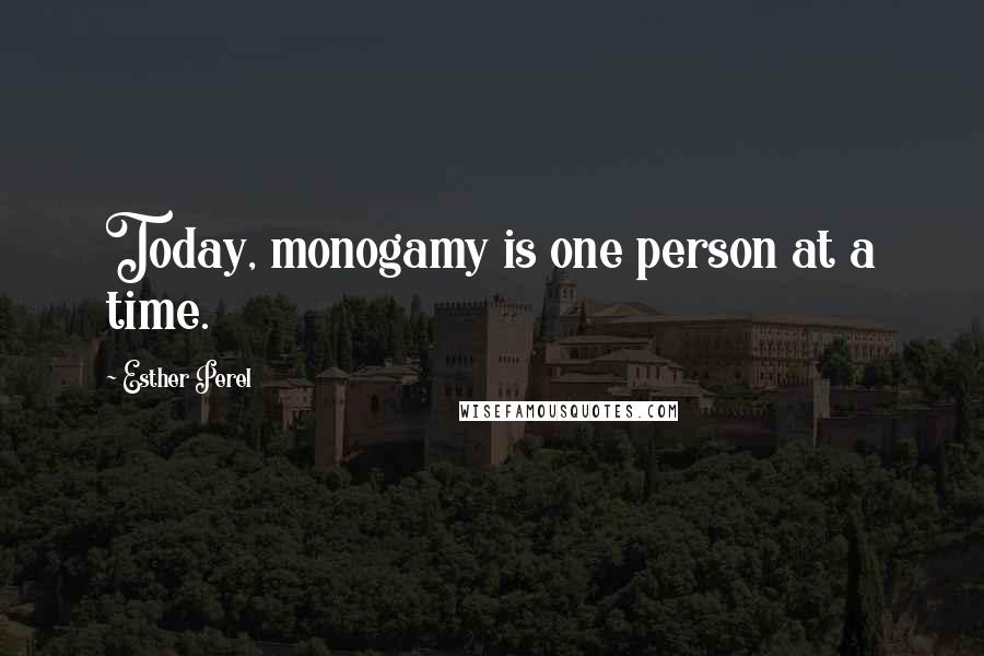 Esther Perel quotes: Today, monogamy is one person at a time. Esther Perel quotes: Today, monogamy is one person at a time.
