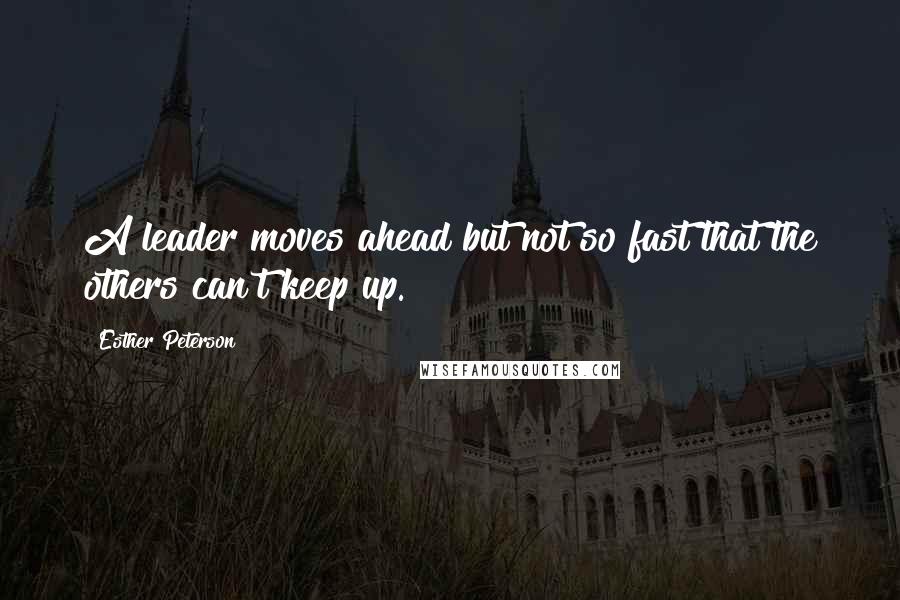 Esther Peterson quotes: A leader moves ahead but not so fast that the others can't keep up.