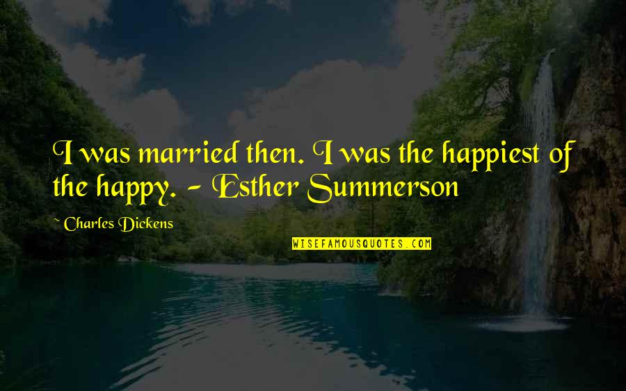 Esther Quotes By Charles Dickens: I was married then. I was the happiest
