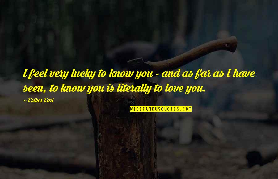 Esther Quotes By Esther Earl: I feel very lucky to know you -