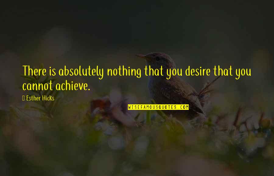 Esther Quotes By Esther Hicks: There is absolutely nothing that you desire that