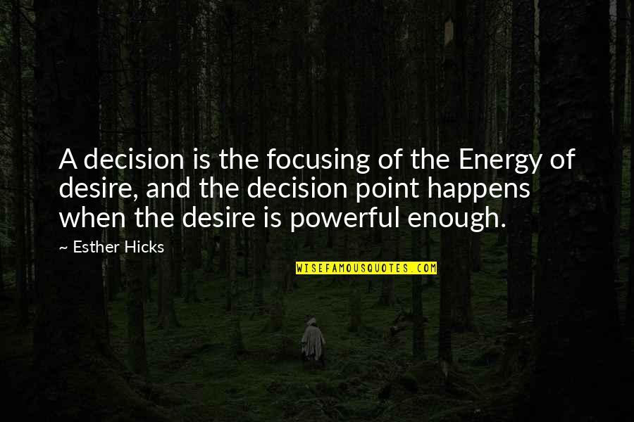 Esther Quotes By Esther Hicks: A decision is the focusing of the Energy