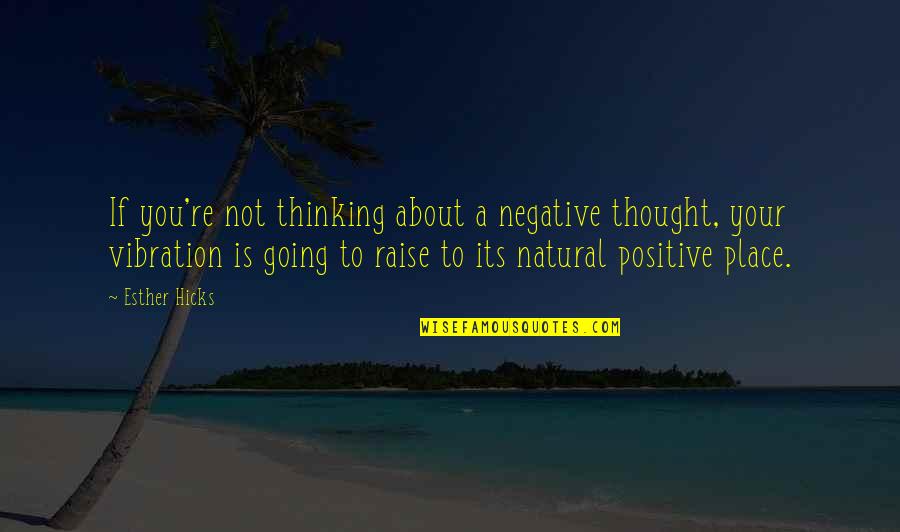Esther Quotes By Esther Hicks: If you're not thinking about a negative thought,