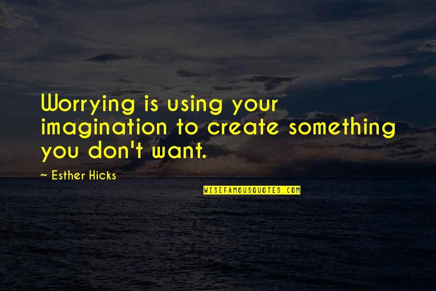 Esther Quotes By Esther Hicks: Worrying is using your imagination to create something
