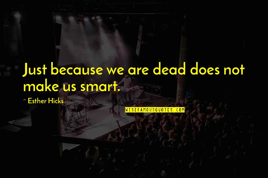 Esther Quotes By Esther Hicks: Just because we are dead does not make