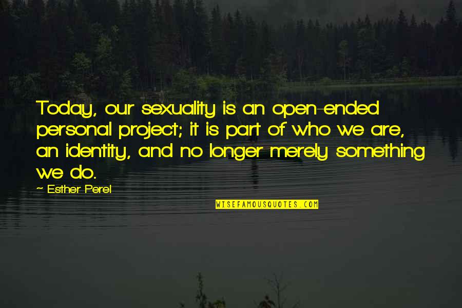 Esther Quotes By Esther Perel: Today, our sexuality is an open-ended personal project;