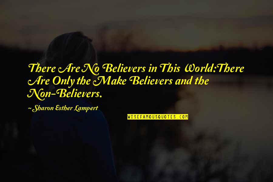 Esther Quotes By Sharon Esther Lampert: There Are No Believers in This World:There Are