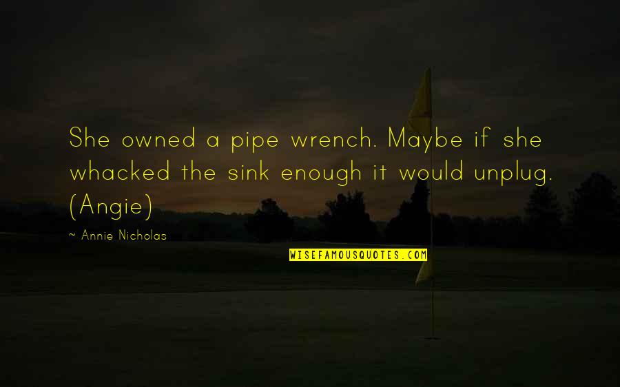 Esther Selsdon Quotes By Annie Nicholas: She owned a pipe wrench. Maybe if she