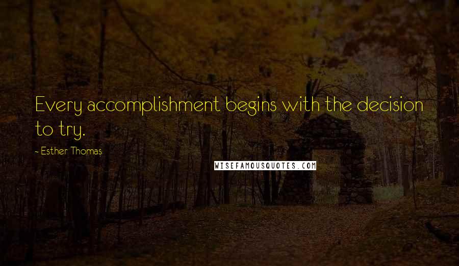 Esther Thomas quotes: Every accomplishment begins with the decision to try.