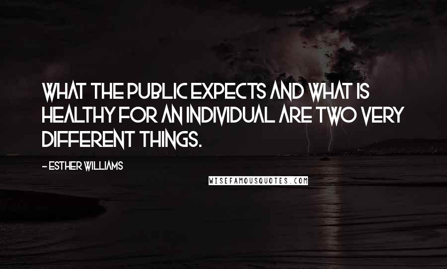 Esther Williams quotes: What the public expects and what is healthy for an individual are two very different things.