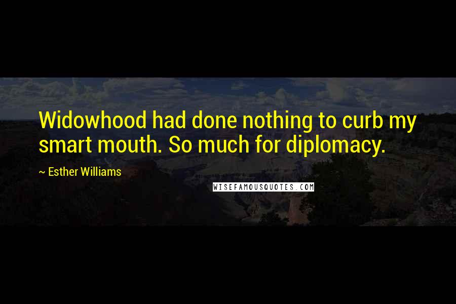 Esther Williams quotes: Widowhood had done nothing to curb my smart mouth. So much for diplomacy.