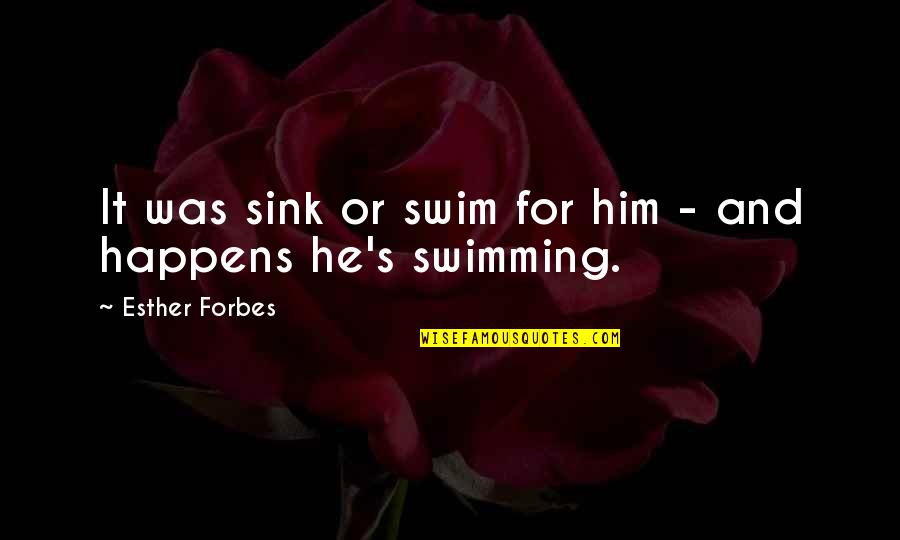 Esther's Quotes By Esther Forbes: It was sink or swim for him -