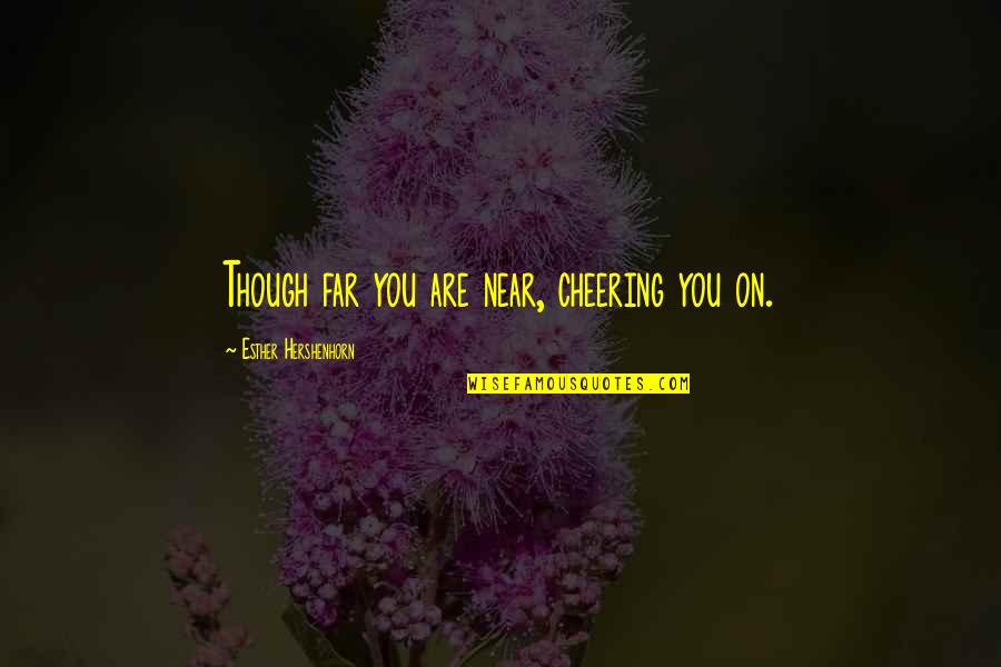 Esther's Quotes By Esther Hershenhorn: Though far you are near, cheering you on.