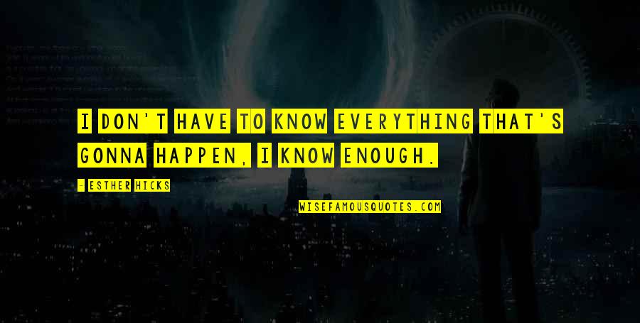 Esther's Quotes By Esther Hicks: I don't have to know everything that's gonna