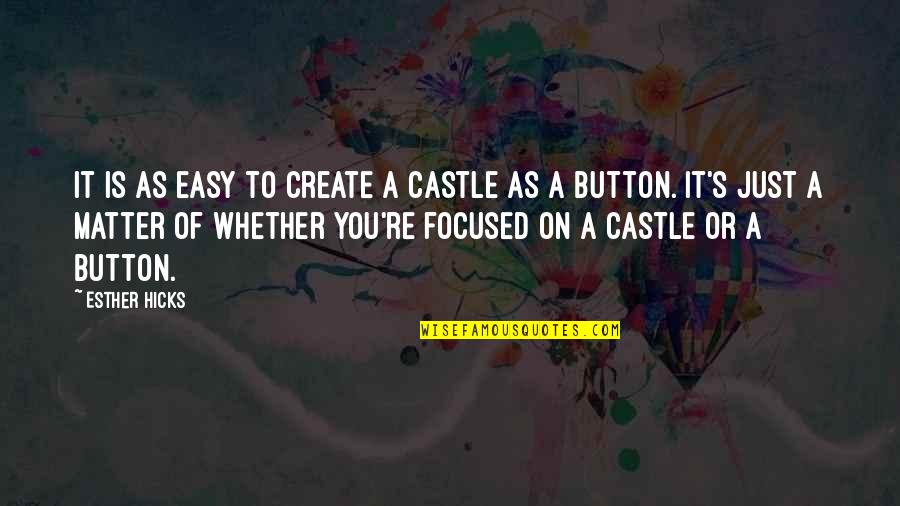 Esther's Quotes By Esther Hicks: It is as easy to create a castle