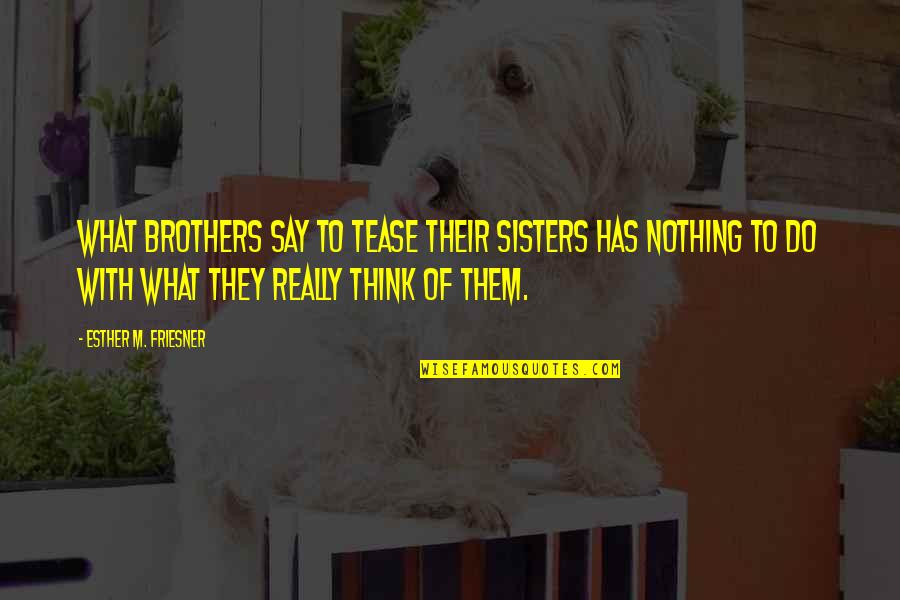 Esther's Quotes By Esther M. Friesner: What brothers say to tease their sisters has