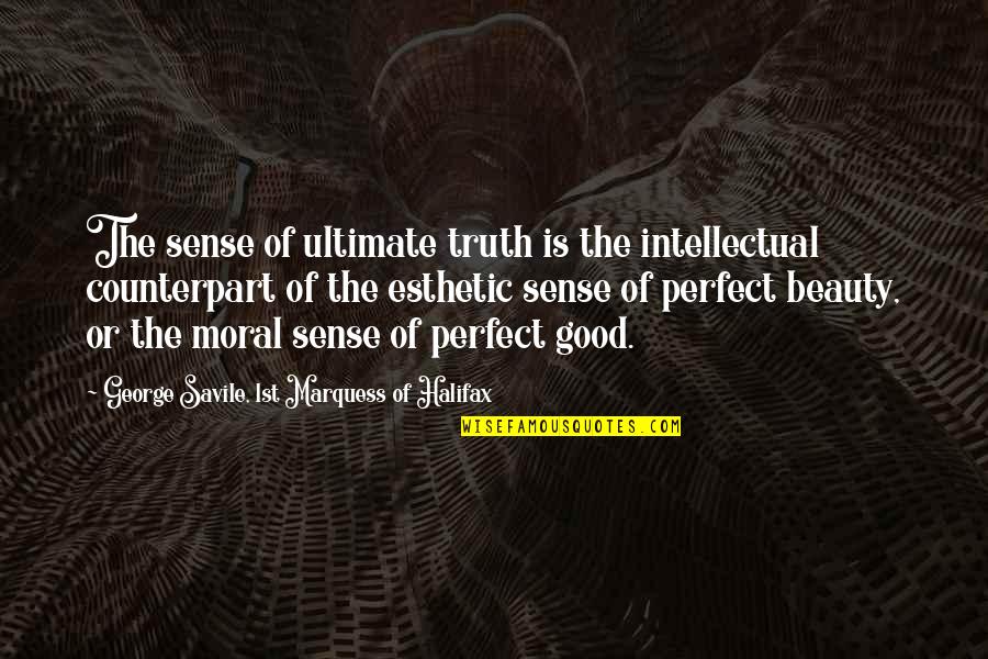 Esthetic Quotes By George Savile, 1st Marquess Of Halifax: The sense of ultimate truth is the intellectual