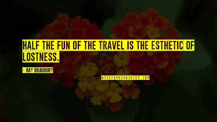 Esthetic Quotes By Ray Bradbury: Half the fun of the travel is the