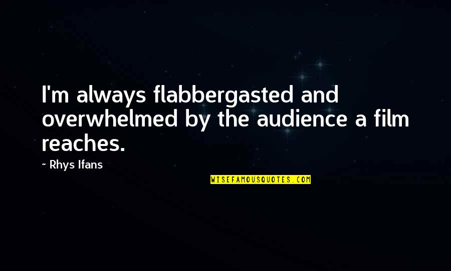 Esthetic Quotes By Rhys Ifans: I'm always flabbergasted and overwhelmed by the audience