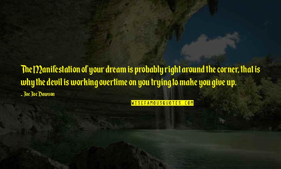 Esthetically Laced Quotes By Joe Joe Dawson: The Manifestation of your dream is probably right Esthetically Laced Quotes By Joe Joe Dawson: The Manifestation of your dream is probably right