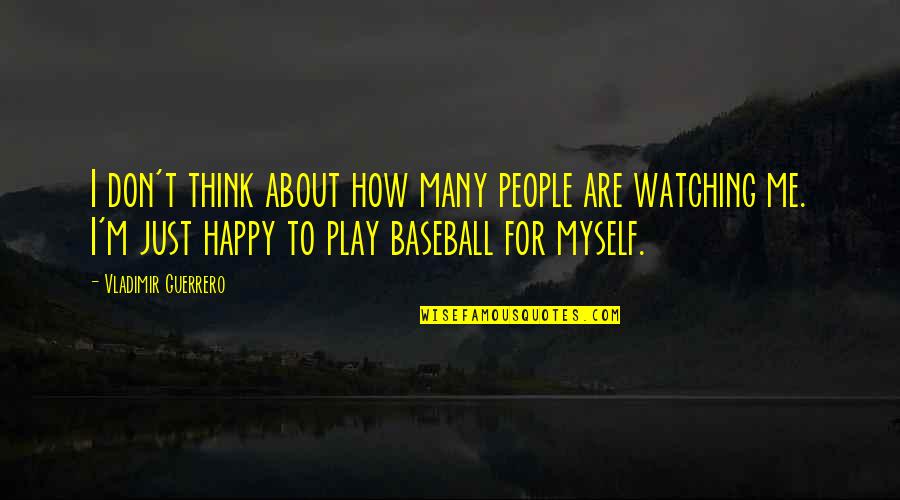 Esthetically Quotes By Vladimir Guerrero: I don't think about how many people are Esthetically Quotes By Vladimir Guerrero: I don't think about how many people are