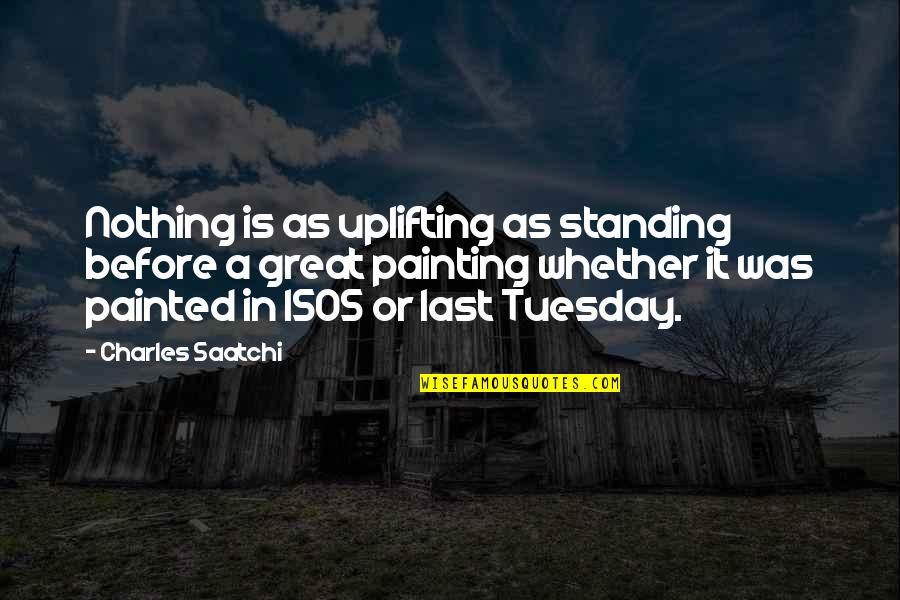 Esthetician Quotes And Quotes By Charles Saatchi: Nothing is as uplifting as standing before a