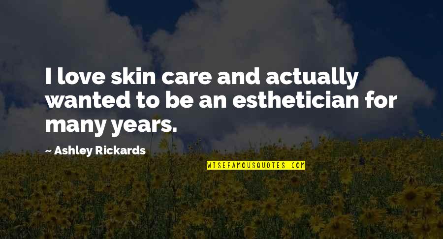 Esthetician Quotes By Ashley Rickards: I love skin care and actually wanted to