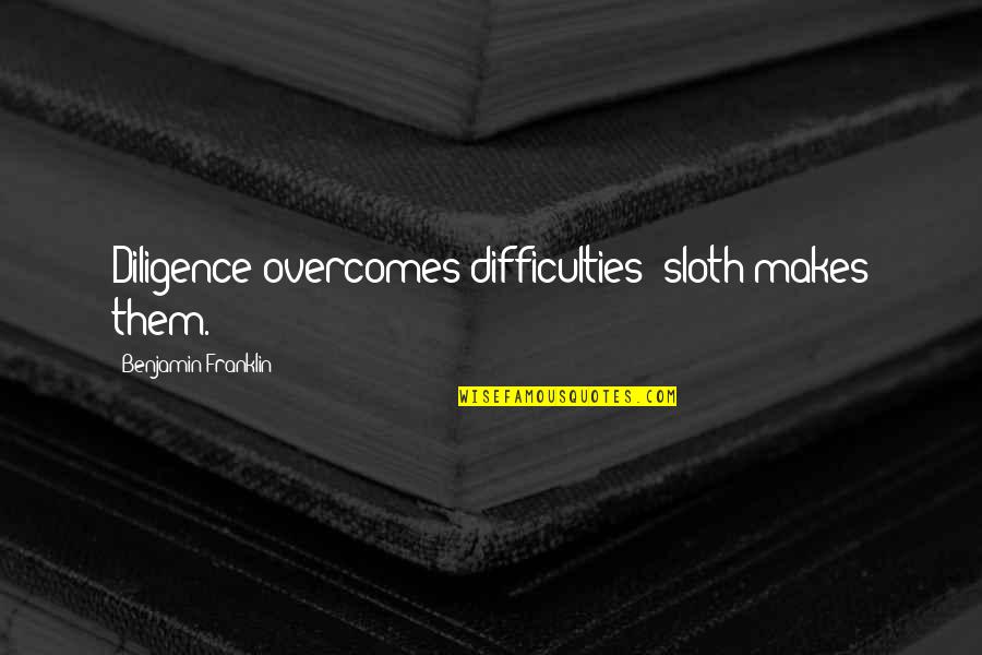 Esthetician Quotes By Benjamin Franklin: Diligence overcomes difficulties; sloth makes them.