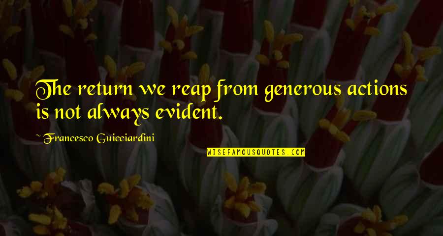 Esthetics At Allegheny Quotes By Francesco Guicciardini: The return we reap from generous actions is Esthetics At Allegheny Quotes By Francesco Guicciardini: The return we reap from generous actions is